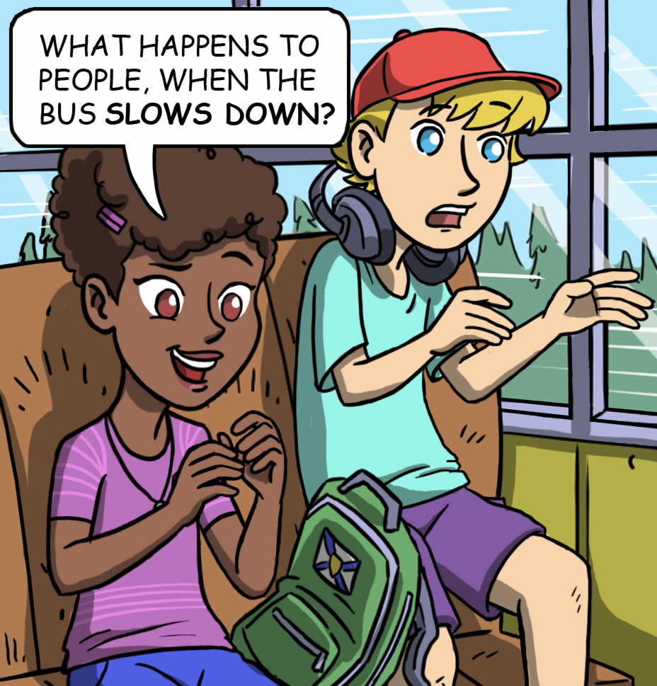 Emily says, thinking out loud, “What happens to people when the bus slows down?”